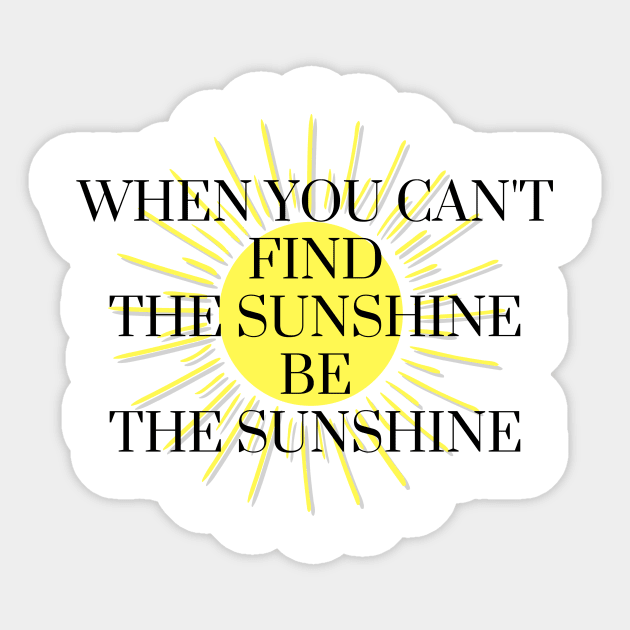 When You Can't Find The Sunshine Be The Sunshine Sticker by karolynmarie